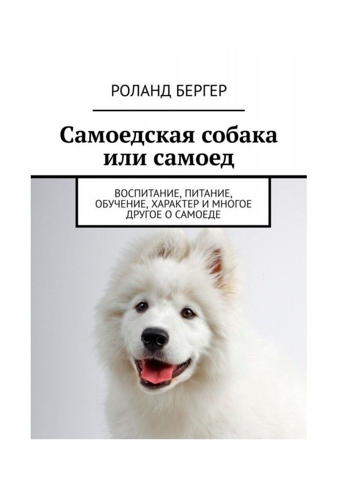 Книга Самоїдський собака або самоїд. Виховання, харчування, навчання, характер та багато іншого про самоїду