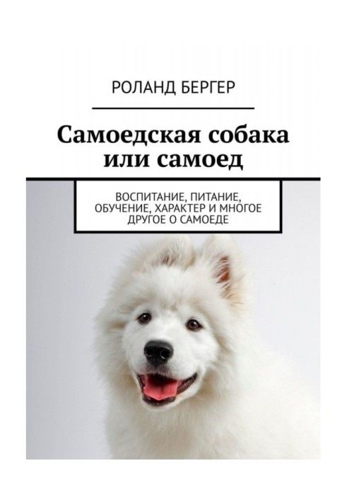 Книга Самоїдський собака або самоїд. Виховання, харчування, навчання, характер та багато іншого про самоїду