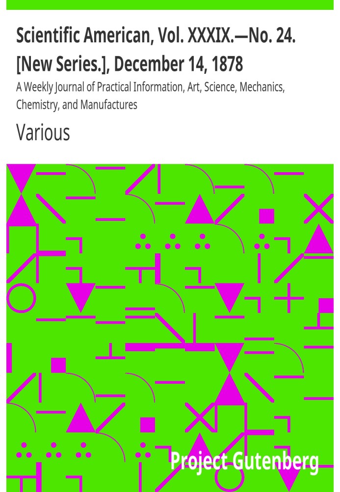 Book Scientific American, Vol. XXXIX.—No. 24. [New Series.], December 14, 1878 A Weekly Journal of Practical Information, Art, S