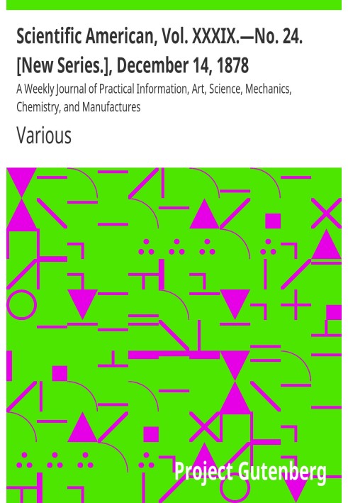 Book Scientific American, Vol. XXXIX.—No. 24. [New Series.], December 14, 1878 A Weekly Journal of Practical Information, Art, S