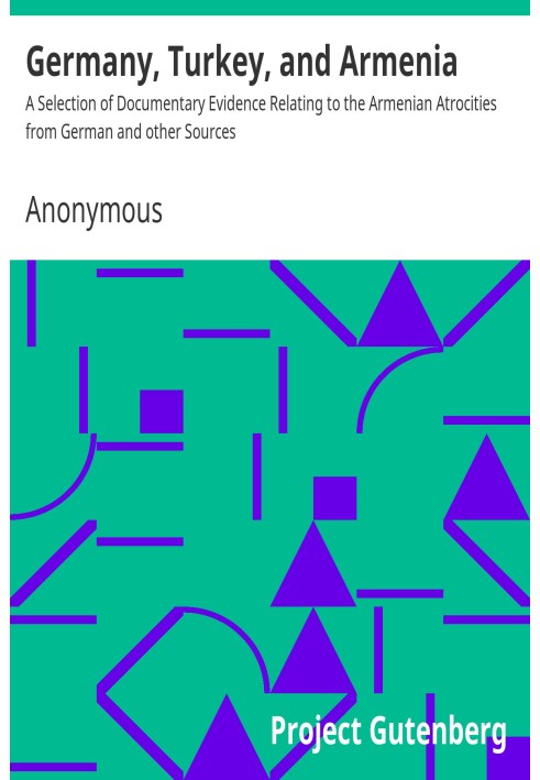 Book Germany, Turkey, and Armenia A Selection of Documentary Evidence Relating to the Armenian Atrocities from German and other 