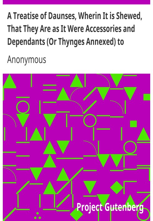 Book A Treatise of Daunses, Wherin It is Shewed, That They Are as It Were Accessories and Dependants (Or Thynges Annexed) to Who